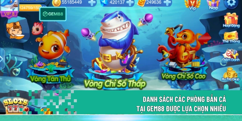 Bắn Cá H5 Online - Bắn Cá Trực Tuyến Miễn Phí 2026 3 Danh sách các phòng bắn cá tại Gem88 được lựa chọn nhiều