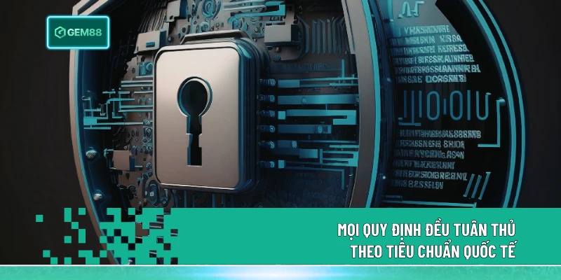 Chính Sách Bảo Mật Gem88 - Khung Pháp Lý An Toàn Bảo Mật 2 Mọi quy định đều tuân thủ theo tiêu chuẩn quốc tế